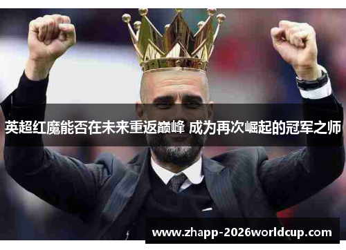 英超红魔能否在未来重返巅峰 成为再次崛起的冠军之师