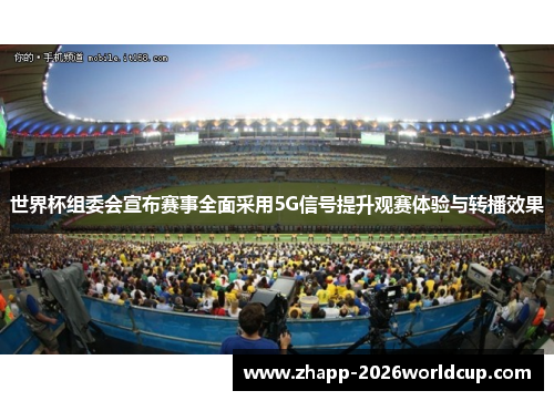 世界杯组委会宣布赛事全面采用5G信号提升观赛体验与转播效果