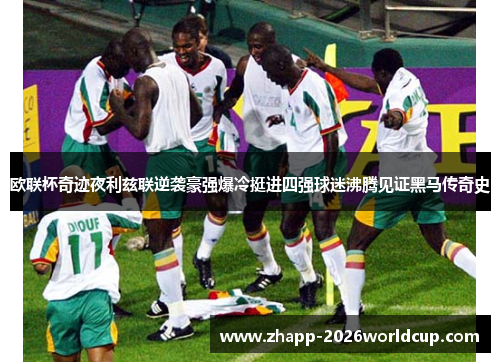 欧联杯奇迹夜利兹联逆袭豪强爆冷挺进四强球迷沸腾见证黑马传奇史